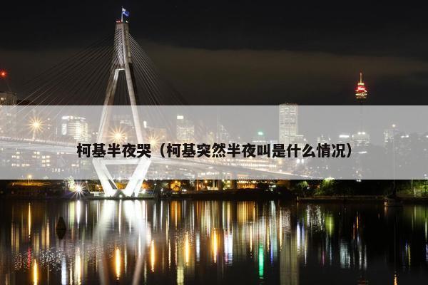 柯基半夜哭（柯基突然半夜叫是什么情况）