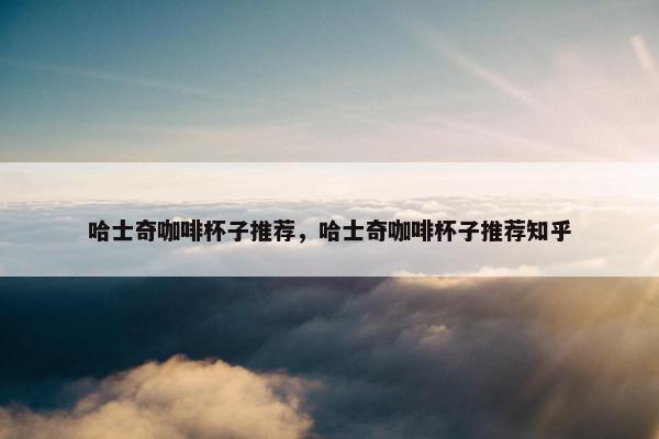 哈士奇咖啡杯子推荐，哈士奇咖啡杯子推荐知乎