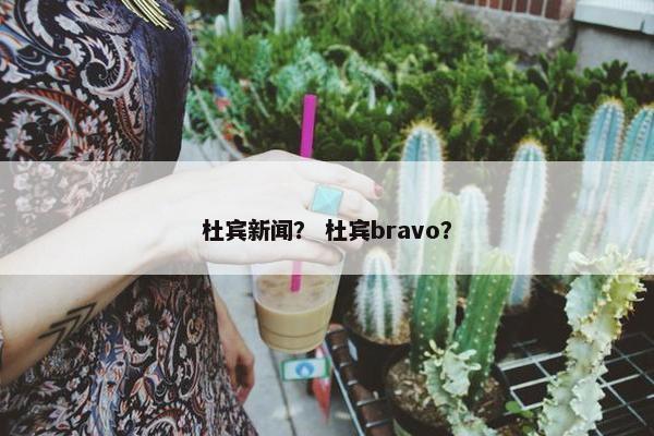 杜宾新闻？ 杜宾bravo？