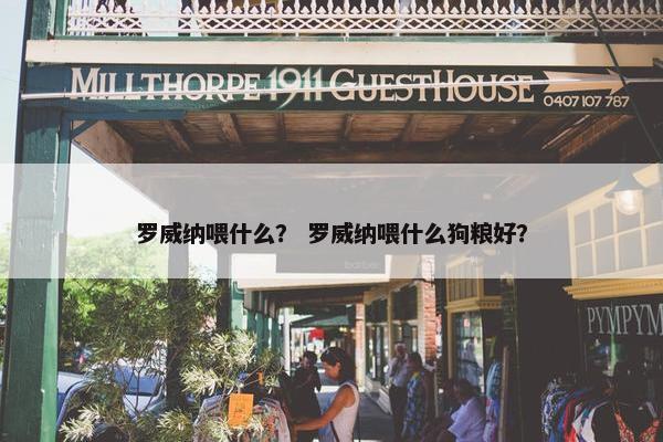 罗威纳喂什么？ 罗威纳喂什么狗粮好？