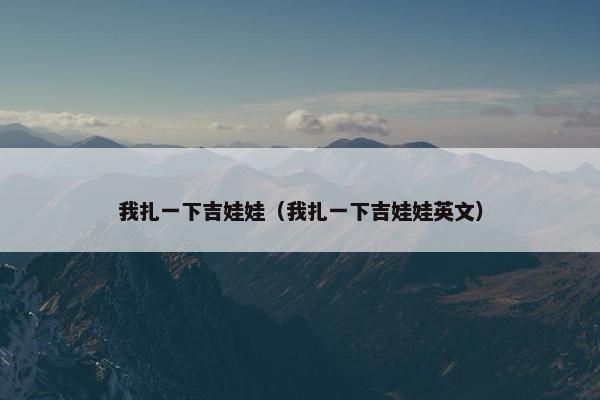 我扎一下吉娃娃（我扎一下吉娃娃英文）