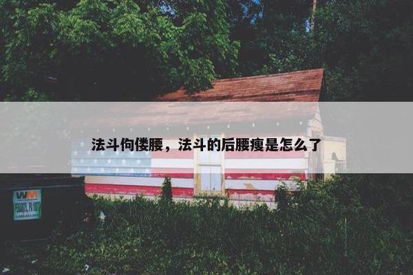 法斗佝偻腰,法斗的后腰瘦是怎么了 法斗佝偻腰,法斗的后腰瘦是怎么了
