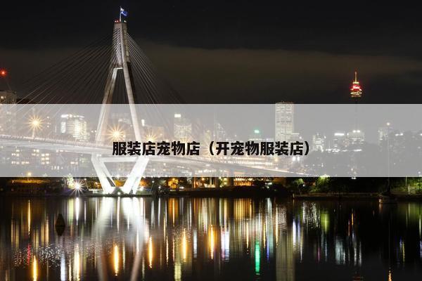服装店宠物店（开宠物服装店）