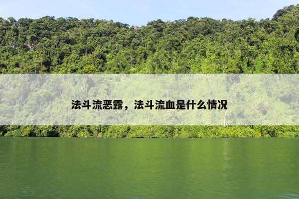 法斗流恶露，法斗流血是什么情况