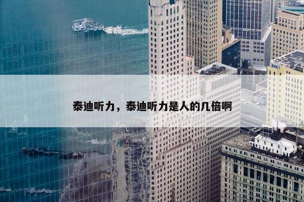 泰迪听力，泰迪听力是人的几倍啊