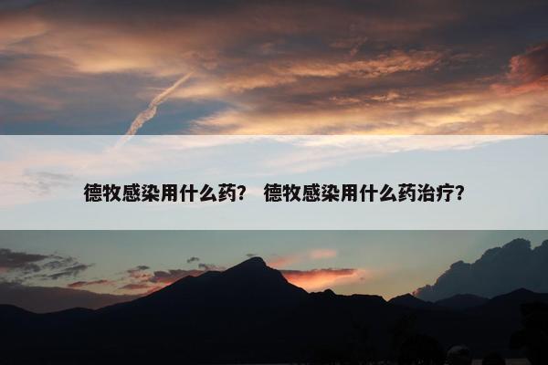 德牧感染用什么药？ 德牧感染用什么药治疗？