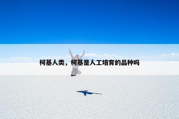 柯基人类，柯基是人工培育的品种吗