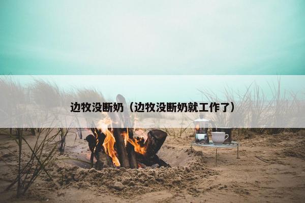 边牧没断奶（边牧没断奶就工作了）