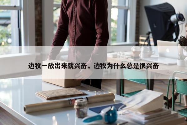 边牧一放出来就兴奋，边牧为什么总是很兴奋