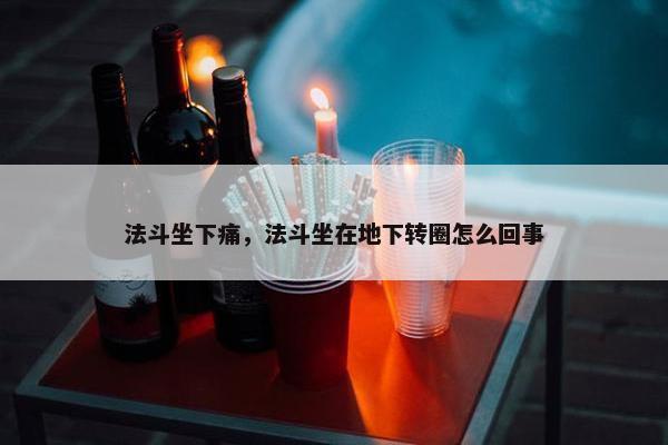 法斗坐下痛，法斗坐在地下转圈怎么回事