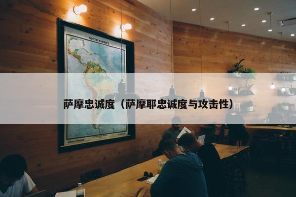 萨摩忠诚度（萨摩耶忠诚度与攻击性）