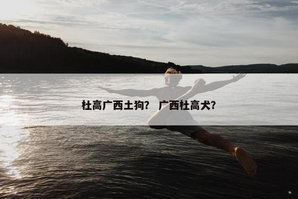 杜高广西土狗？ 广西杜高犬？