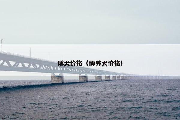 博犬价格（博养犬价格）