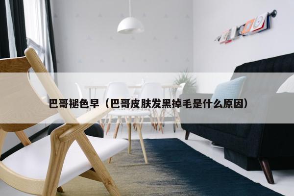巴哥褪色早（巴哥皮肤发黑掉毛是什么原因）