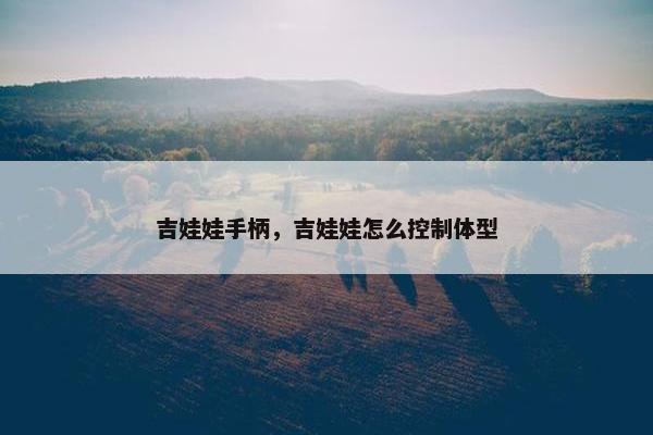 吉娃娃手柄，吉娃娃怎么控制体型