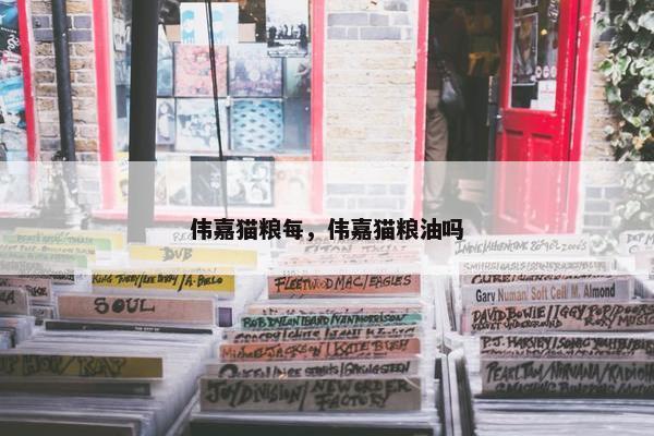 伟嘉猫粮每，伟嘉猫粮油吗