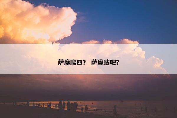 萨摩爬四？ 萨摩贴吧？