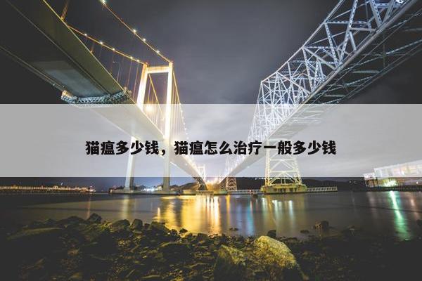 猫瘟多少钱，猫瘟怎么治疗一般多少钱