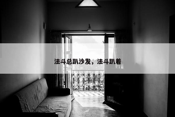 法斗总趴沙发，法斗趴着