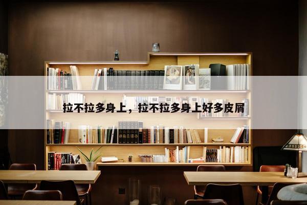 拉不拉多身上，拉不拉多身上好多皮屑