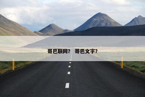 哥巴联网？ 哥巴文字？