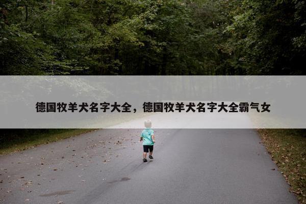 德国牧羊犬名字大全，德国牧羊犬名字大全霸气女