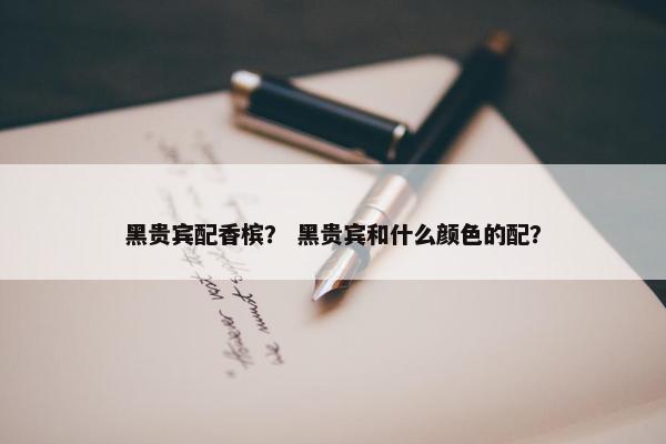 黑贵宾配香槟？ 黑贵宾和什么颜色的配？
