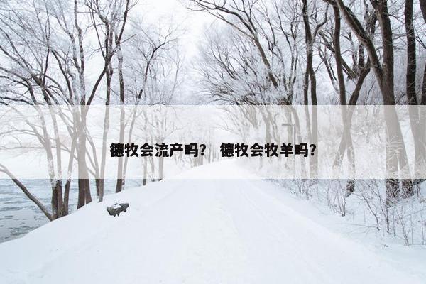 德牧会流产吗？ 德牧会牧羊吗？