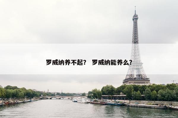 罗威纳养不起？ 罗威纳能养么？