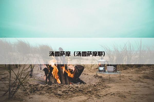 汤圆萨摩（汤圆萨摩耶）