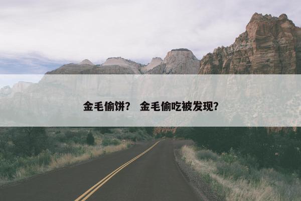 金毛偷饼？ 金毛偷吃被发现？