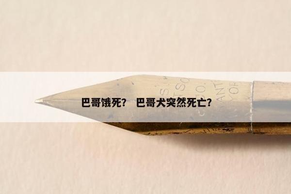 巴哥饿死？ 巴哥犬突然死亡？