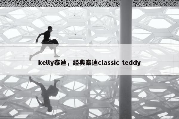 kelly泰迪，经典泰迪classic teddy