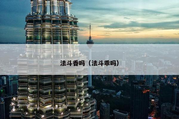 法斗香吗（法斗乖吗）