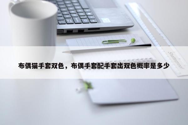 布偶猫手套双色，布偶手套配手套出双色概率是多少