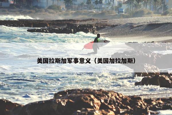 美国拉斯加军事意义（美国加拉加斯）