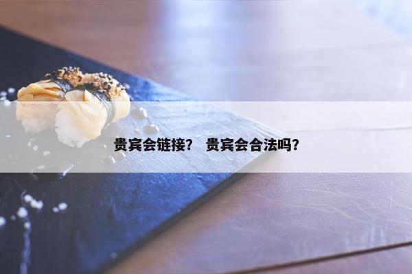 贵宾会链接？ 贵宾会合法吗？