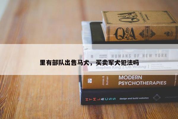 里有部队出售马犬，买卖军犬犯法吗