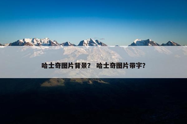 哈士奇图片背景？ 哈士奇图片带字？
