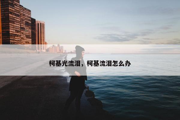 柯基光流泪，柯基流泪怎么办