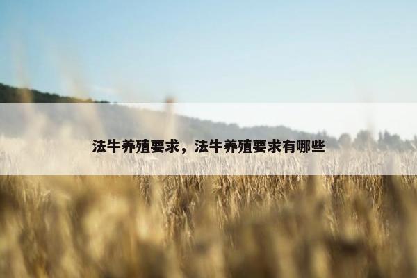 法牛养殖要求，法牛养殖要求有哪些