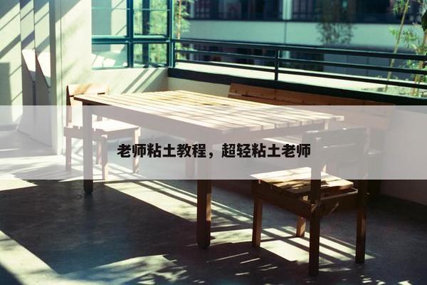 老师粘土教程，超轻粘土老师
