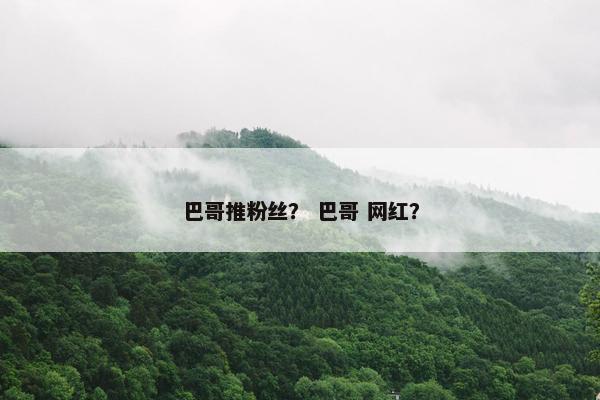 巴哥推粉丝？ 巴哥 网红？