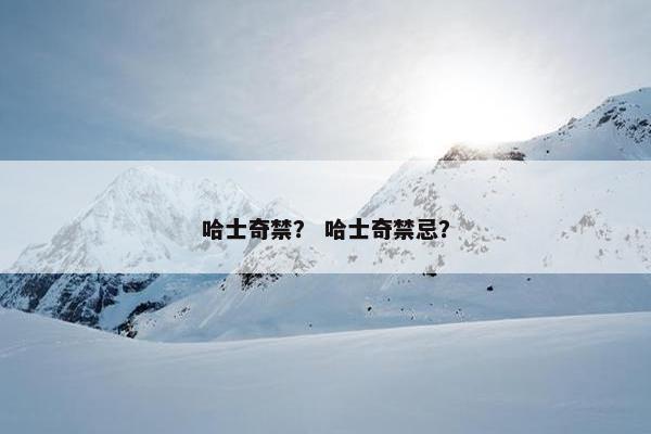 哈士奇禁？ 哈士奇禁忌？
