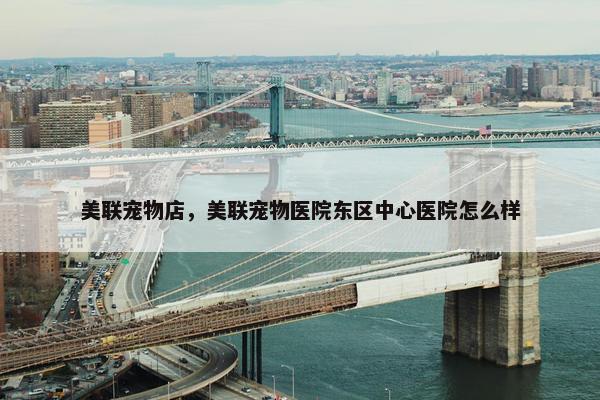 美联宠物店，美联宠物医院东区中心医院怎么样