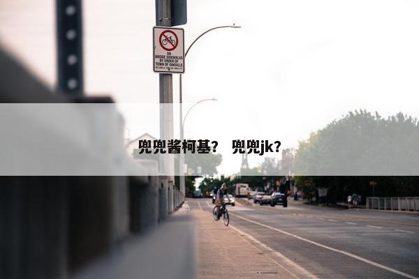 兜兜酱柯基？ 兜兜jk？