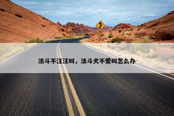 法斗不汪汪叫，法斗犬不爱叫怎么办