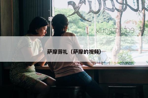 萨摩葬礼(萨摩的视频) 萨摩葬礼(萨摩的视频)