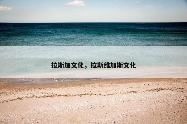 拉斯加文化,拉斯维加斯文化 拉斯加文化,拉斯维加斯文化