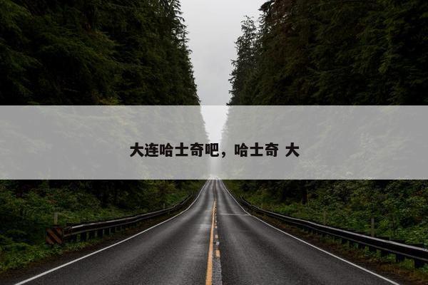 大连哈士奇吧,哈士奇 大 大连哈士奇吧,哈士奇 大